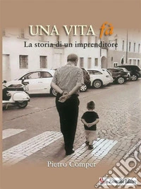 Una vita fàLa storia di un imprenditore. E-book. Formato EPUB ebook