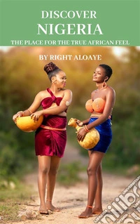 Discover NigeriaThe place for the true African Feel. E-book. Formato EPUB ebook
