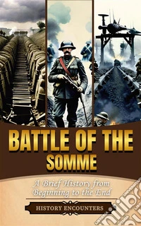 Battle of the SommeA Brief Overview from Beginning to the End. E-book. Formato EPUB ebook