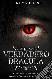 El Verdadero DráculaDescubre a Vlad el Empelador, el Verdadero Personaje Detrás del Mito. E-book. Formato EPUB ebook