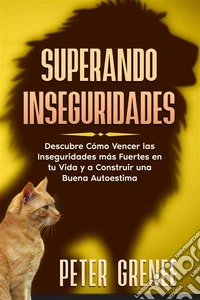 Superando InseguridadesDescubre Cómo Vencer las Inseguridades más Fuertes en tu Vida y a Construir una Buena Autoestima. E-book. Formato EPUB ebook