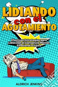Lidiando con el AgotamientoEfectivas Estrategias para Lidiar con el Cansancio Mental, Emocional o Físico. E-book. Formato EPUB ebook