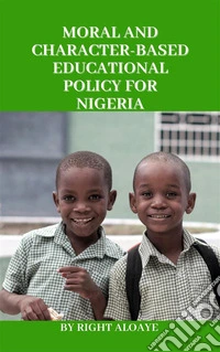 Moral and Character-Based Educational Policy for Nigeria. E-book. Formato EPUB ebook