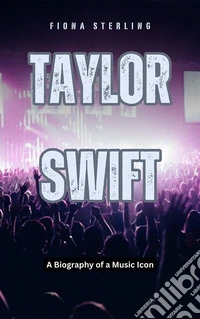 Taylor SwiftA Biography of a Music Icon. E-book. Formato EPUB ebook