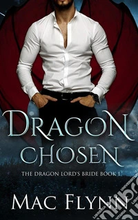 Dragon Chosen: The Dragon Lord's Bride Book 1 (Dragon Shifter Romance). E-book. Formato EPUB ebook