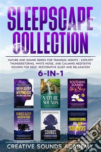 Sleepscape Collection: 6-in-1 Nature and Sound Series for Tranquil Nights - Explore Thunderstorms, White Noise, and Calming Meditative Sounds for Deep, Restorative Sleep and Relaxation. E-book. Formato EPUB ebook