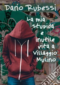 La mia stupida e inutile vita a Villaggio Mulino. E-book. Formato EPUB ebook