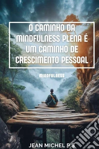 O caminho da mindfulness plena é um caminho de crescimento pessoal. E-book. Formato EPUB ebook