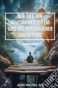 Der Weg der Achtsamkeit ist ein Weg des persönlichen Wachstums. E-book. Formato EPUB ebook