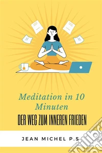 Meditation in 10 Minuten – Der Weg zum inneren Frieden in 27 Kapiteln. E-book. Formato EPUB ebook
