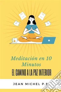 Meditacio´n en 10 Minutos - El Camino a la Paz Interior en 27 Capi´tulos. E-book. Formato EPUB ebook