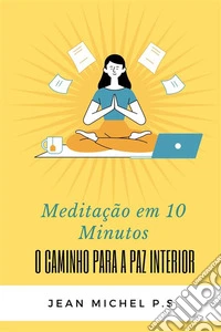 Meditac¸a~o em 10 Minutos - O Caminho para a Paz Interior em 27 Capi´tulos. E-book. Formato EPUB ebook