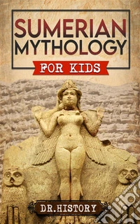 Sumerian MythologyEnchanting Ancient History and the Most Influential Events of Sumerian Mythology for Kids. E-book. Formato EPUB ebook
