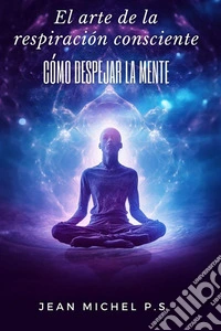 El arte de la respiracio´n consciente - co´mo despejar la mente. E-book. Formato EPUB ebook