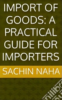 Import of Goods: A Practical Guide for Importers. E-book. Formato EPUB ebook
