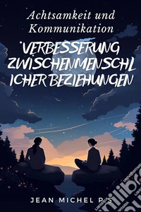 Achtsamkeit und Kommunikation - Verbesserung Zwischenmenschlicher Beziehungen. E-book. Formato EPUB ebook
