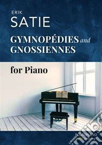 Erik Satie – 3 Gymnopédies & 6 Gnossiennes (Piano Solo)Timeless French Masterpieces with Elegant Layout and Historical Insight. E-book. Formato EPUB ebook