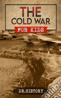 The Cold WarChronicling the Most Significant Events from The Cold War for Kids. E-book. Formato EPUB ebook