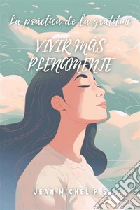 La pra´ctica de la gratitud - vivir ma´s plenamenteCultivando la gratitud por una vida llena de sentido y bienestar. E-book. Formato EPUB ebook