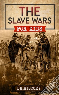 The Slave WarsA Fascinating Look At The Brave People Who Fought To Overthrow The Tyranny Of Slavery. E-book. Formato EPUB ebook