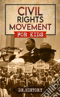 Civil Rights MovementThe Inspiring History of the Civil Rights Movement for Kids. E-book. Formato EPUB ebook