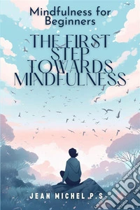 Mindfulness for beginners - The First Step Towards MindfulnessDiscover the benefits of meditation and transform your life in 31 chapters. E-book. Formato EPUB ebook