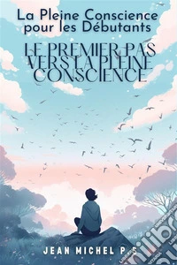 La pleine conscience pour les débutants - le premier pas vers la pleine conscienceDécouvrez les bienfaits de la méditation et transformez votre vie en 31 chapitres. E-book. Formato EPUB ebook