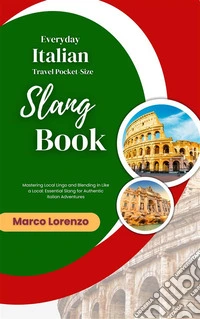 Everyday Italian Travel Pocket-Size Slang BookMastering Local Lingo and Blending in Like a Local: Essential Slang for Authentic Italian Adventures. E-book. Formato EPUB ebook