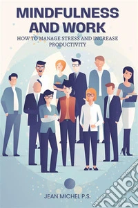 Mindfulness and WorkHow to Manage Stress and Increase Productivity. E-book. Formato EPUB ebook