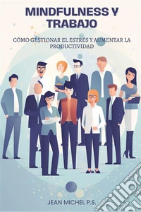 Mindfulness y TrabajoCo´mo Gestionar el Estre´s y Aumentar la Productividad. E-book. Formato EPUB ebook