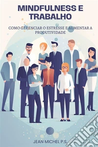 Mindfulness e trabalhoComo Gerenciar o Estresse e Aumentar a Produtividade. E-book. Formato EPUB ebook