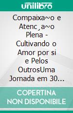 Compaixa~o e Atenc¸a~o Plena - Cultivando o Amor por si e Pelos OutrosUma Jornada em 30 Capítulos para uma Vida mais Feliz, Consciente e Conectada. E-book. Formato EPUB ebook