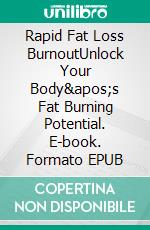 Rapid Fat Loss BurnoutUnlock Your Body's Fat Burning Potential. E-book. Formato EPUB ebook