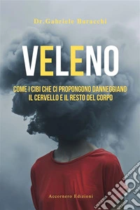 VelenoCome i cibi che ci propongono danneggiano il cervello e il resto del corpo. E-book. Formato EPUB ebook