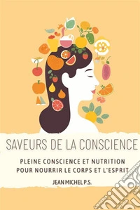 Saveurs de la conscience - Pleine conscience et nutrition pour nourrir le corps et l'espritDécouvrez comment améliorer votre relation avec la nourriture et atteindre un bien-être intérieur grâce. E-book. Formato EPUB ebook