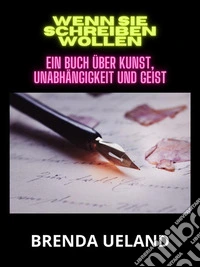 Wenn sie schreiben wollen (Übersetzt)Ein Buch über Kunst, Unabhängigkeit und Geist. E-book. Formato EPUB ebook