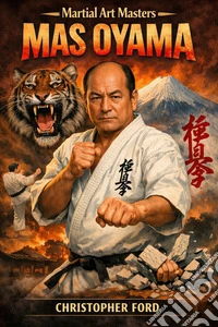 Martial Art Masters: Mas OyamaHis Life, His Art, and the Birth of Full-Contact Karate. E-book. Formato EPUB ebook