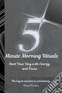 5-Minute Morning RitualsStart Your Day with Energy and Focus. E-book. Formato EPUB ebook