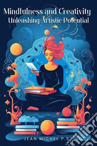 Mindfulness and Creativity - Unleashing Artistic PotentialYour Practical Handbook for Cultivating Mindfulness, Balance and Resilience in the Contemporary Art World. E-book. Formato EPUB ebook