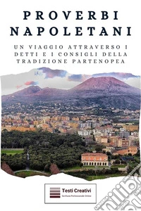 Proverbi NapoletaniUn viaggio attraverso i detti e i consigli della tradizione partenopea. E-book. Formato EPUB ebook