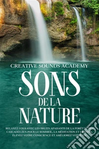 Sons de la Nature : Relaxez-Vous avec les Bruits Apaisants de la Forêt et des Cascades Zen pour le Sommeil, la Méditation et le Yoga. Élevez Votre Conscience et Améliorez Votre Vie. E-book. Formato EPUB ebook