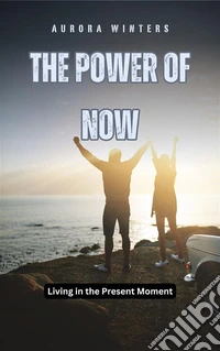 Embracing the PresentMastering the Art of Now. E-book. Formato EPUB ebook