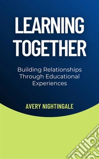 Learning TogetherBuilding Relationships Through Educational Experiences. E-book. Formato EPUB ebook