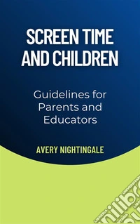Screen Time and ChildrenGuidelines for Parents and Educators. E-book. Formato EPUB ebook
