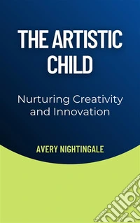 The Artistic ChildNurturing Creativity and Innovation. E-book. Formato EPUB ebook