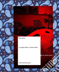 La voglia matta di donne solari      ... libro  sulla terza età. E-book. Formato PDF ebook