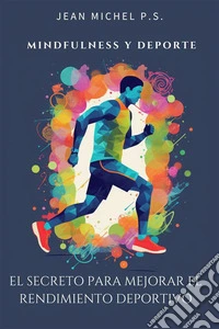 Mindfulness y Deporte - el Secreto para Mejorar el Rendimiento DeportivoTransforme su mentalidad, maximice su rendimiento y descubra su potencial sin explotar. E-book. Formato EPUB ebook
