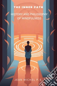 The Inner Path - History and Philosophy of MindfulnessSubtitle: Learn about meditation techniques, deal with stress and anxiety, improve your mental and physical health, and live a life of peace.. E-book. Formato EPUB ebook