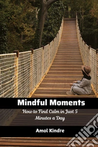 Mindful MomentsHow to Find Calm in Just 5 Minutes a Day. E-book. Formato EPUB ebook