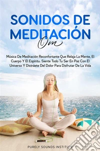 Sonidos de meditación OM: música de meditación reconfortante que relaja la mente, el cuerpo y el espíritu. siente todo tu ser en paz con el universo y distráete del dolor para disfrutar de la vida. E-book. Formato EPUB ebook